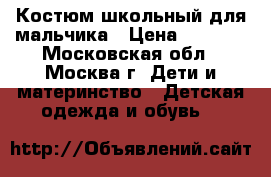  Костюм школьный для мальчика › Цена ­ 1 500 - Московская обл., Москва г. Дети и материнство » Детская одежда и обувь   